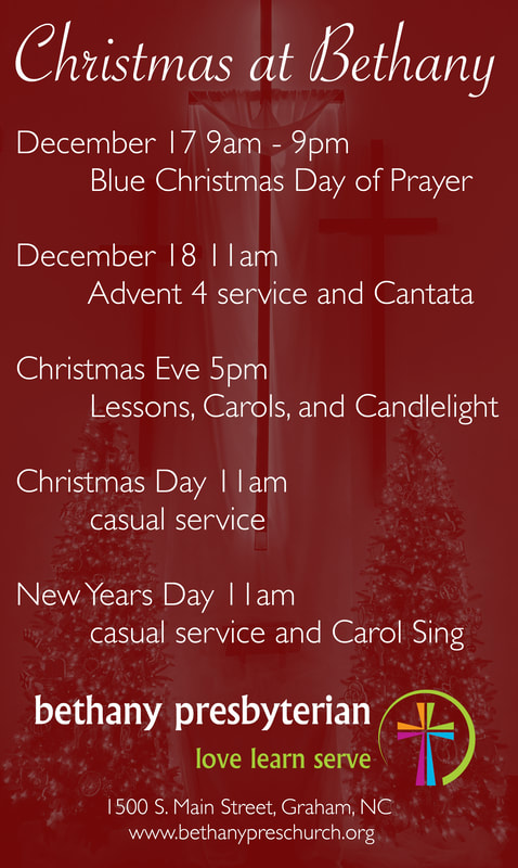 Christmas at Bethany: December 17 9am-9pm Blue Christmas Day of Prayer; December 18th 11am Advent 4 service and Cantata; Christmas Eve 5pm Lessons, Carols, and Candlelight; Christmas Day 11am casual service; New Years Day 11am casual service with Carol Sing